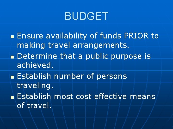 BUDGET n n Ensure availability of funds PRIOR to making travel arrangements. Determine that