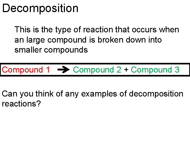 Decomposition This is the type of reaction that occurs when an large compound is