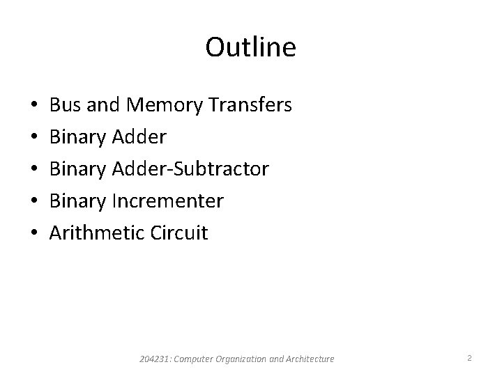 Outline • • • Bus and Memory Transfers Binary Adder-Subtractor Binary Incrementer Arithmetic Circuit Outline • • • Bus and Memory Transfers Binary Adder-Subtractor Binary Incrementer Arithmetic Circuit