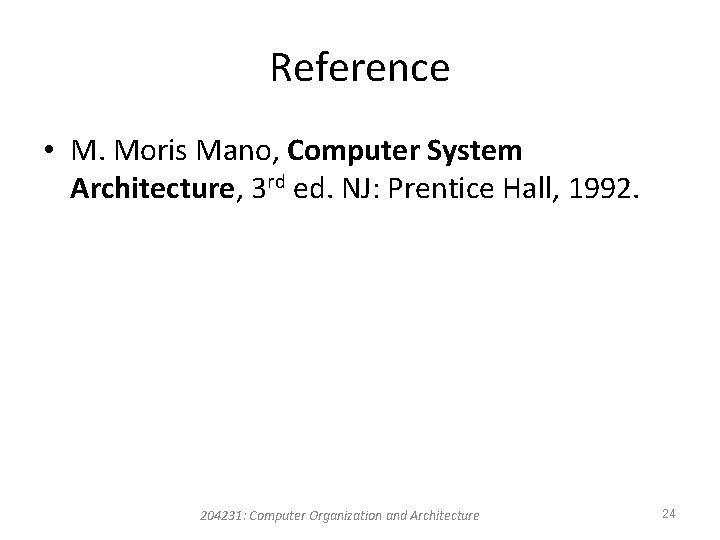 Reference • M. Moris Mano, Computer System Architecture, 3 rd ed. NJ: Prentice Hall, Reference • M. Moris Mano, Computer System Architecture, 3 rd ed. NJ: Prentice Hall,