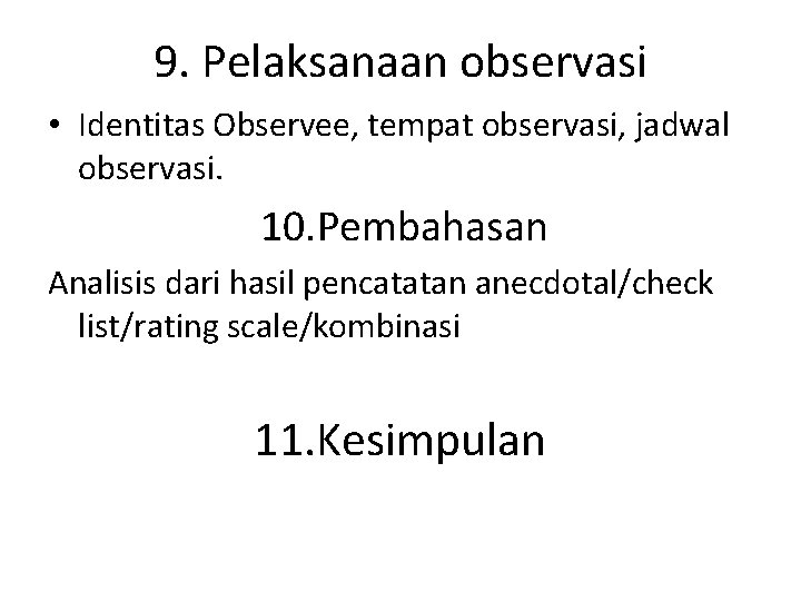 9. Pelaksanaan observasi • Identitas Observee, tempat observasi, jadwal observasi. 10. Pembahasan Analisis dari