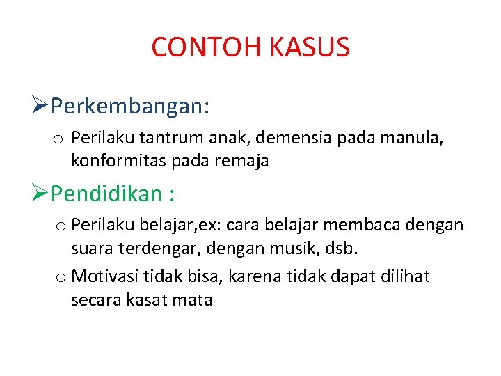 CONTOH KASUS ØPerkembangan: o Perilaku tantrum anak, demensia pada manula, konformitas pada remaja ØPendidikan