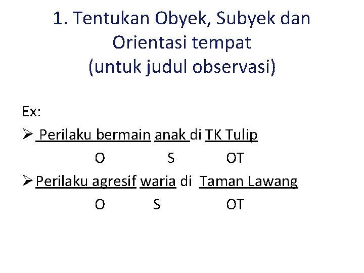 1. Tentukan Obyek, Subyek dan Orientasi tempat (untuk judul observasi) Ex: Ø Perilaku bermain