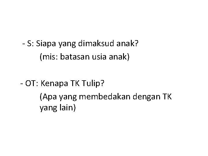 - S: Siapa yang dimaksud anak? (mis: batasan usia anak) - OT: Kenapa TK