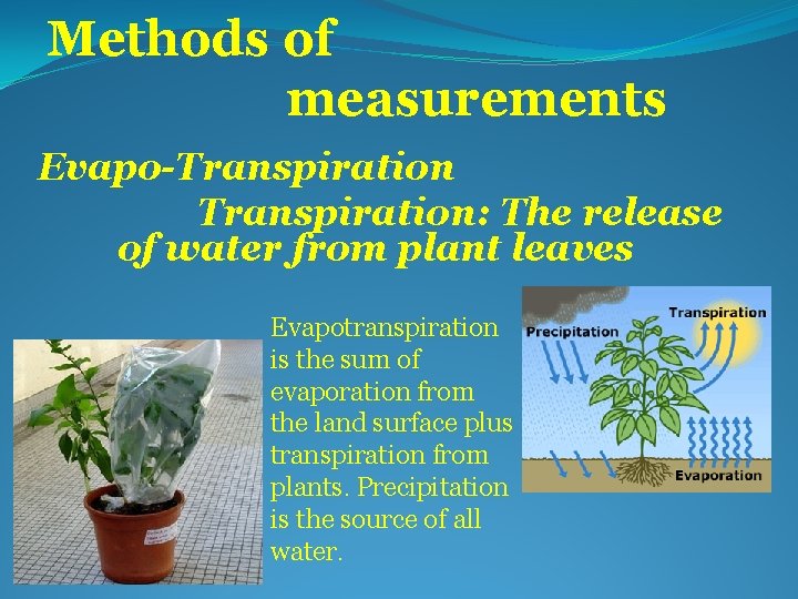 Methods of measurements Evapo-Transpiration: The release of water from plant leaves Evapotranspiration is the