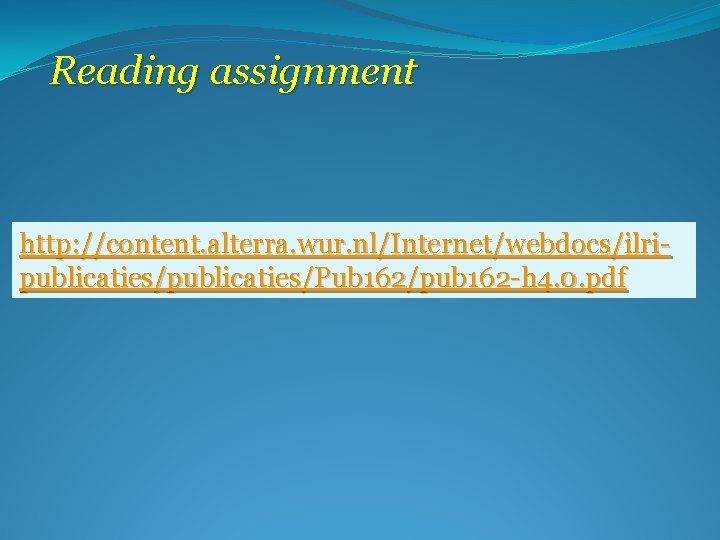 Reading assignment http: //content. alterra. wur. nl/Internet/webdocs/ilripublicaties/Pub 162/pub 162 -h 4. 0. pdf 