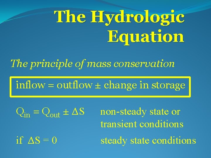The Hydrologic Equation The principle of mass conservation inflow = outflow ± change in