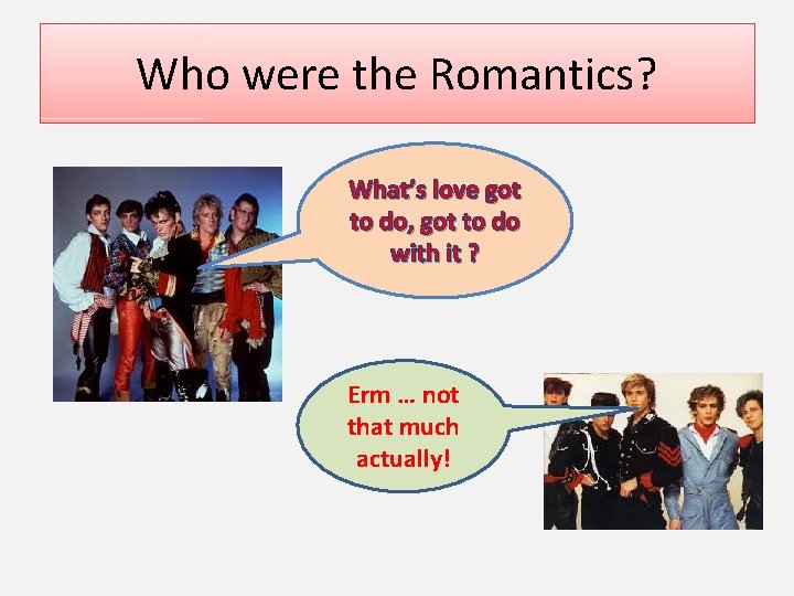 Who were the Romantics? What’s love got to do, got to do with it