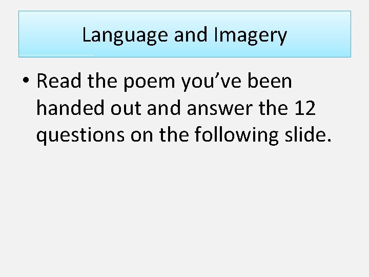 Language and Imagery • Read the poem you’ve been handed out and answer the
