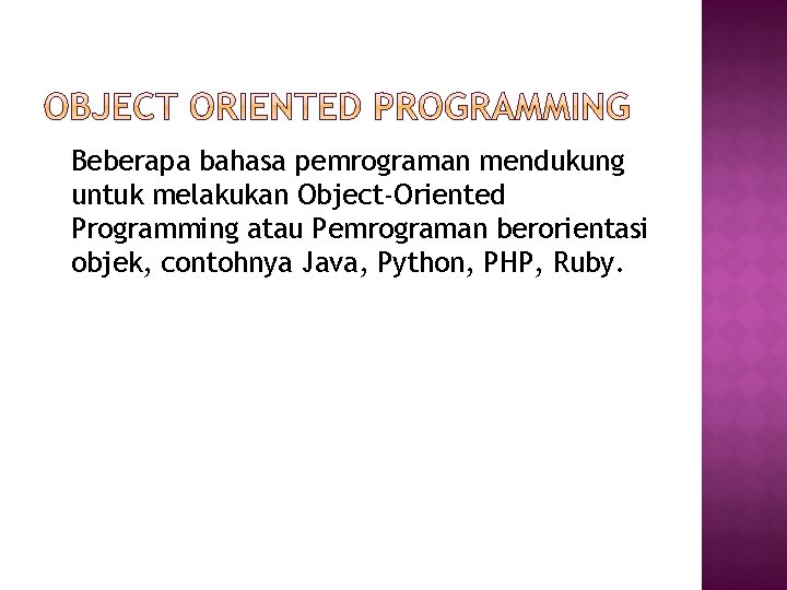 Beberapa bahasa pemrograman mendukung untuk melakukan Object-Oriented Programming atau Pemrograman berorientasi objek, contohnya Java,