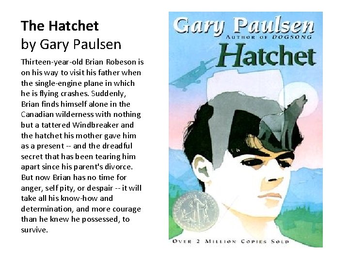 The Hatchet by Gary Paulsen Thirteen-year-old Brian Robeson is on his way to visit