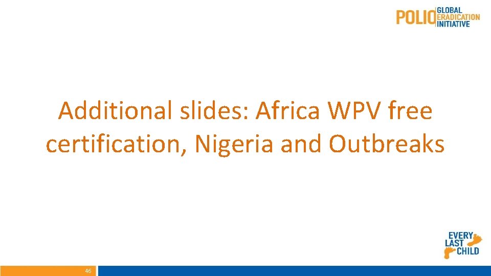 Additional slides: Africa WPV free certification, Nigeria and Outbreaks 46 