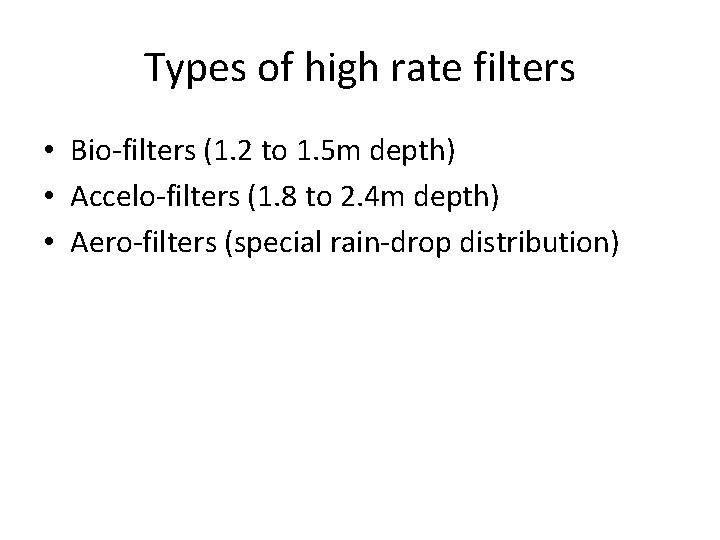 Types of high rate filters • Bio-filters (1. 2 to 1. 5 m depth)