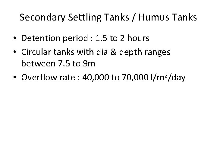 Secondary Settling Tanks / Humus Tanks • Detention period : 1. 5 to 2
