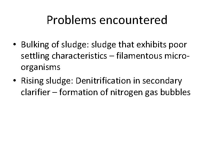 Problems encountered • Bulking of sludge: sludge that exhibits poor settling characteristics – filamentous