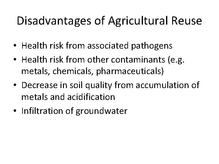 Disadvantages of Agricultural Reuse • Health risk from associated pathogens • Health risk from