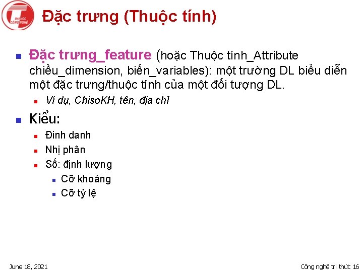 Đặc trưng (Thuộc tính) n Đặc trưng_feature (hoặc Thuộc tính_Attribute chiều_dimension, biến_variables): một trường