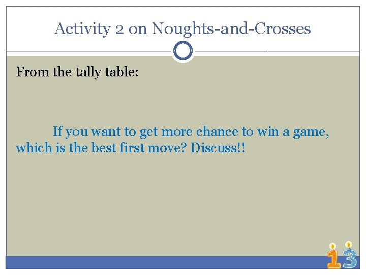 Activity 2 on Noughts-and-Crosses From the tally table: If you want to get more