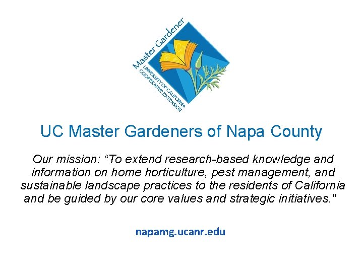 UC Master Gardeners of Napa County Our mission: “To extend research-based knowledge and information
