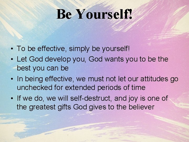 Be Yourself! • To be effective, simply be yourself! • Let God develop you,