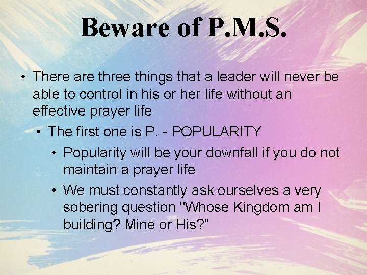 Beware of P. M. S. • There are three things that a leader will