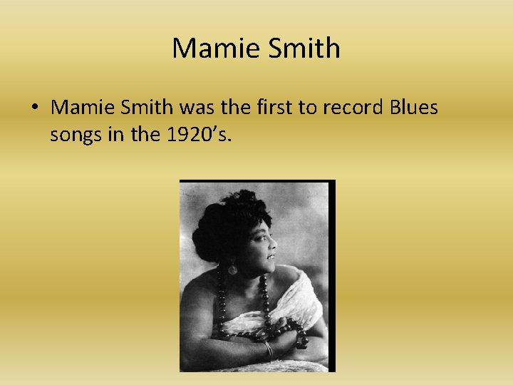 Mamie Smith • Mamie Smith was the first to record Blues songs in the