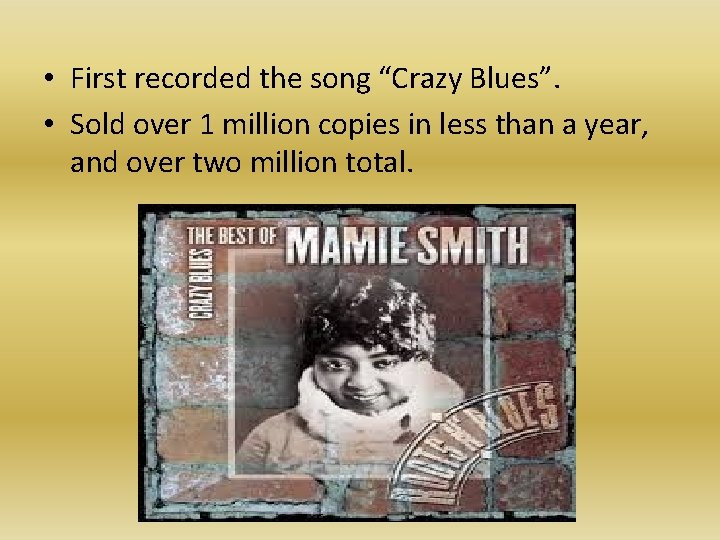  • First recorded the song “Crazy Blues”. • Sold over 1 million copies