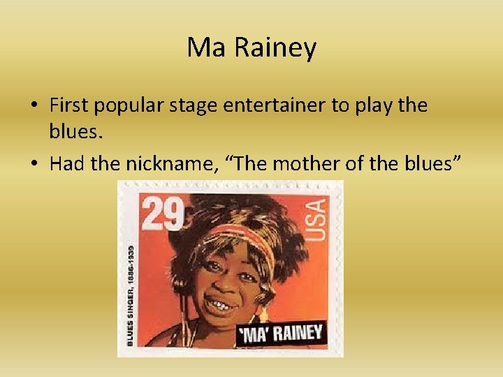 Ma Rainey • First popular stage entertainer to play the blues. • Had the