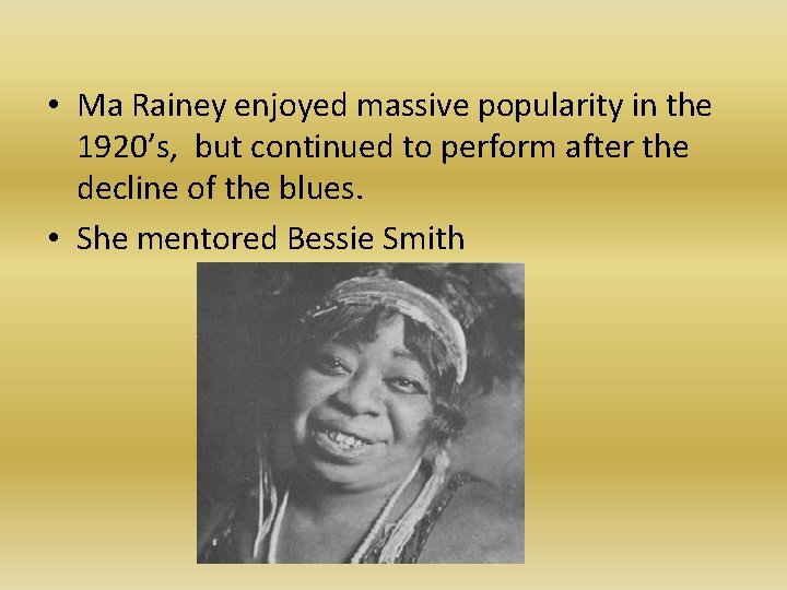  • Ma Rainey enjoyed massive popularity in the 1920’s, but continued to perform