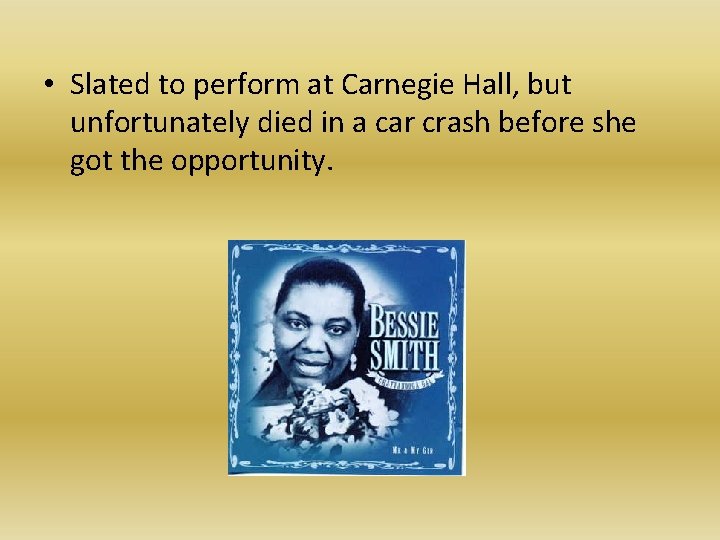  • Slated to perform at Carnegie Hall, but unfortunately died in a car