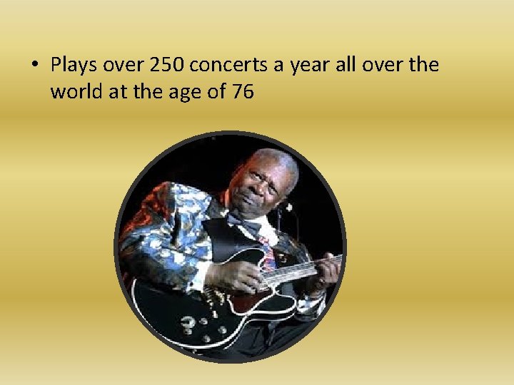  • Plays over 250 concerts a year all over the world at the