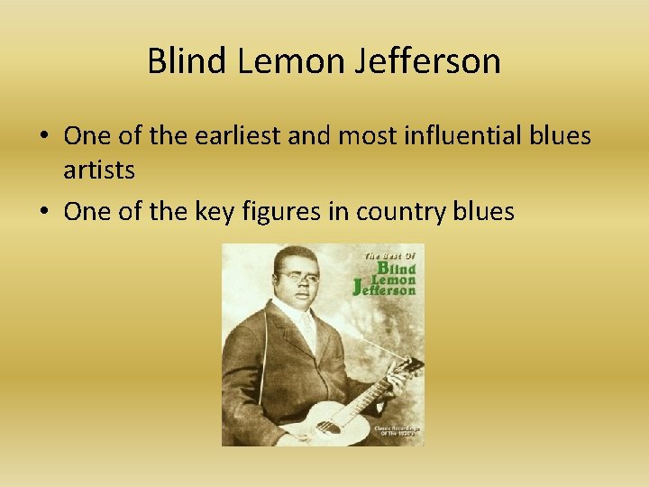 Blind Lemon Jefferson • One of the earliest and most influential blues artists •