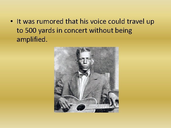  • It was rumored that his voice could travel up to 500 yards