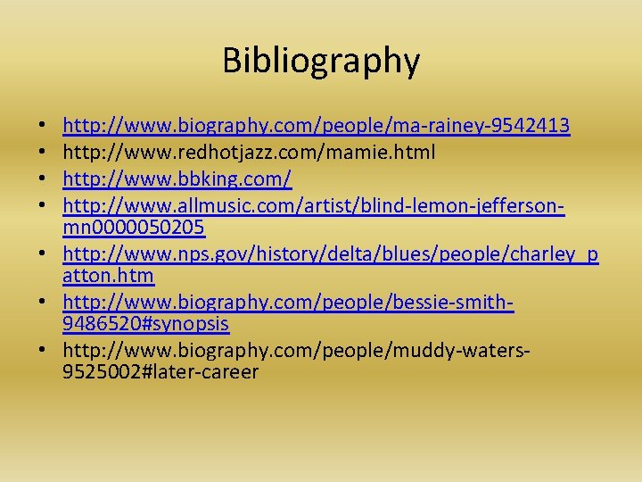 Bibliography http: //www. biography. com/people/ma-rainey-9542413 http: //www. redhotjazz. com/mamie. html http: //www. bbking. com/