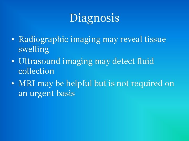 Diagnosis • Radiographic imaging may reveal tissue swelling • Ultrasound imaging may detect fluid