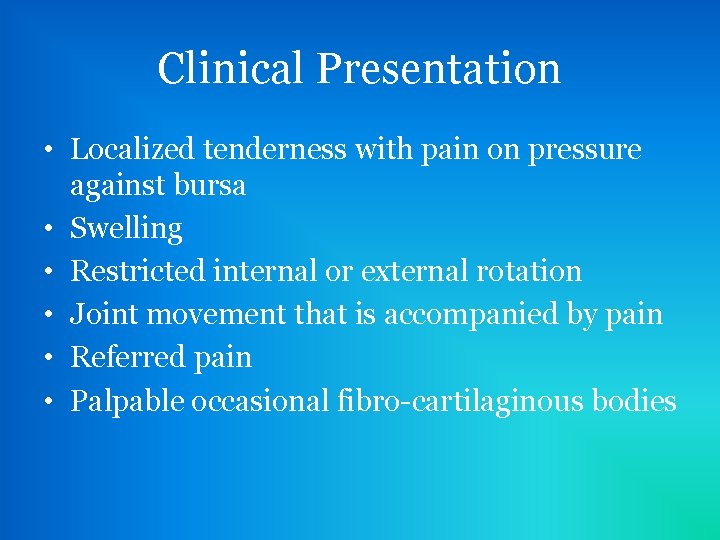 Clinical Presentation • Localized tenderness with pain on pressure against bursa • Swelling •