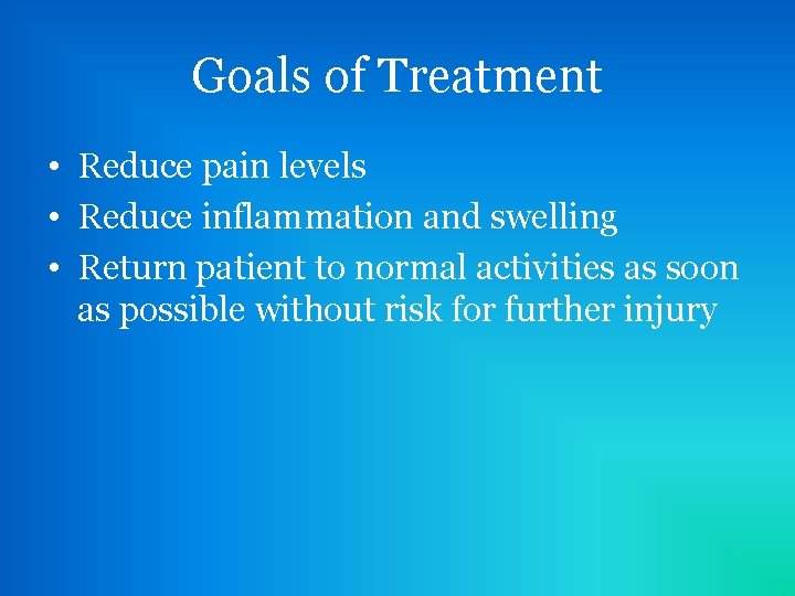 Goals of Treatment • Reduce pain levels • Reduce inflammation and swelling • Return