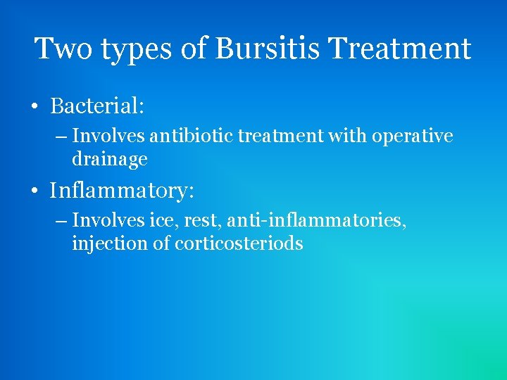 Two types of Bursitis Treatment • Bacterial: – Involves antibiotic treatment with operative drainage