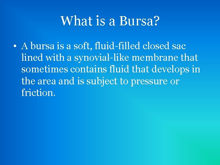 What is a Bursa? • A bursa is a soft, fluid-filled closed sac lined