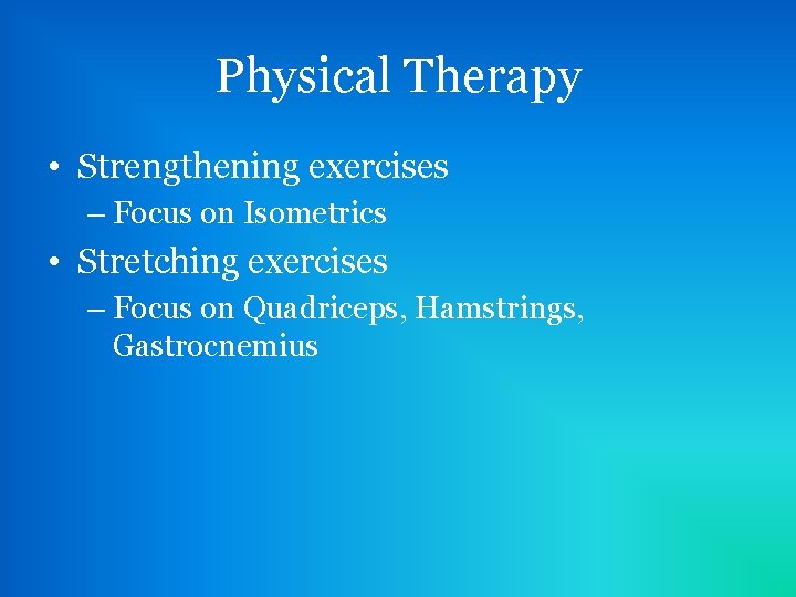 Physical Therapy • Strengthening exercises – Focus on Isometrics • Stretching exercises – Focus