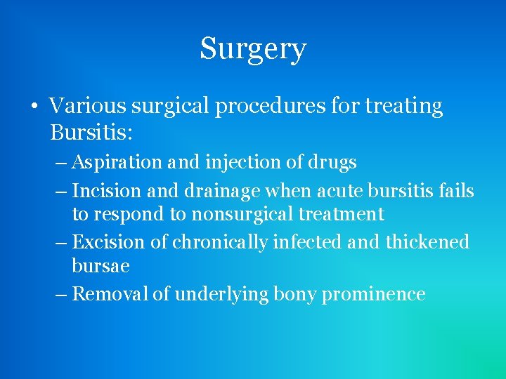 Surgery • Various surgical procedures for treating Bursitis: – Aspiration and injection of drugs