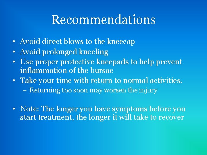 Recommendations • Avoid direct blows to the kneecap • Avoid prolonged kneeling • Use