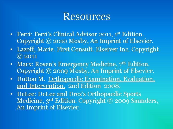 Resources • Ferri: Ferri’s Clinical Advisor 2011, 1 st Edition. Copyright © 2010 Mosby,