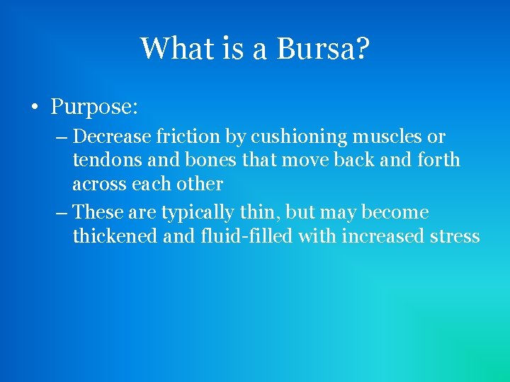 What is a Bursa? • Purpose: – Decrease friction by cushioning muscles or tendons