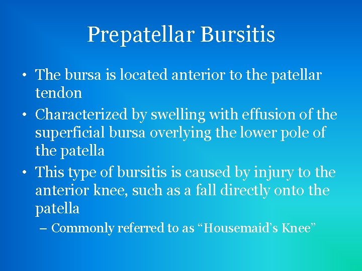Prepatellar Bursitis • The bursa is located anterior to the patellar tendon • Characterized