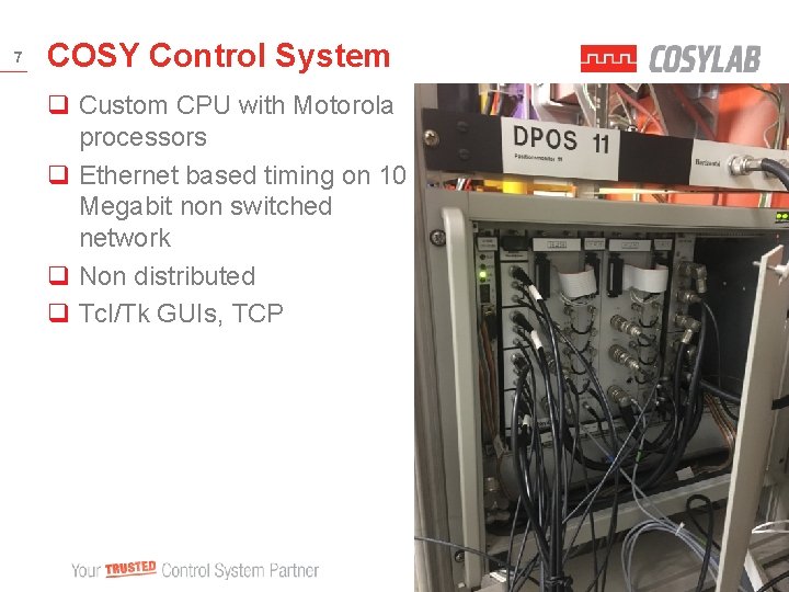 7 COSY Control System q Custom CPU with Motorola processors q Ethernet based timing