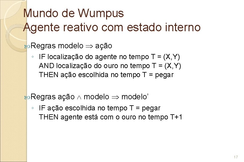 Mundo de Wumpus Agente reativo com estado interno Regras modelo ação ◦ IF localização