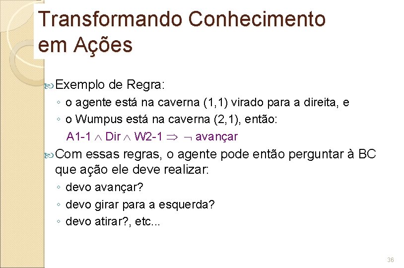 Transformando Conhecimento em Ações Exemplo de Regra: ◦ o agente está na caverna (1,