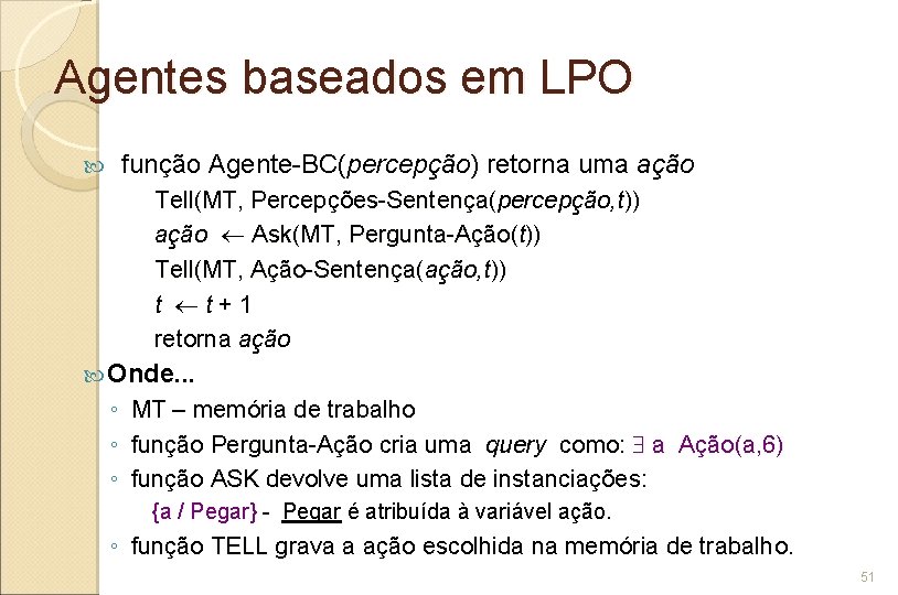 Agentes baseados em LPO função Agente-BC(percepção) retorna uma ação Tell(MT, Percepções-Sentença(percepção, t)) Tell Percepções-Sentença