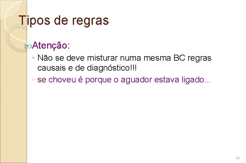 Tipos de regras Atenção: ◦ Não se deve misturar numa mesma BC regras causais
